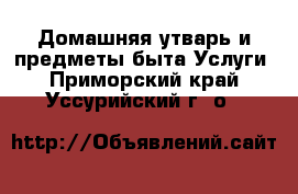 Домашняя утварь и предметы быта Услуги. Приморский край,Уссурийский г. о. 